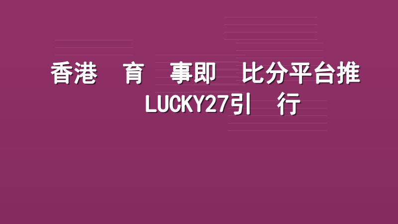 香港體育賽事即時比分平台推薦：LUCKY27引領行業標準