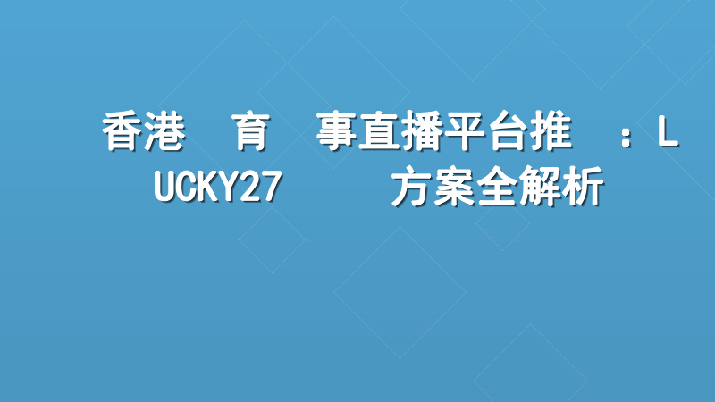 香港體育賽事直播平台推薦：LUCKY27 專業方案全解析