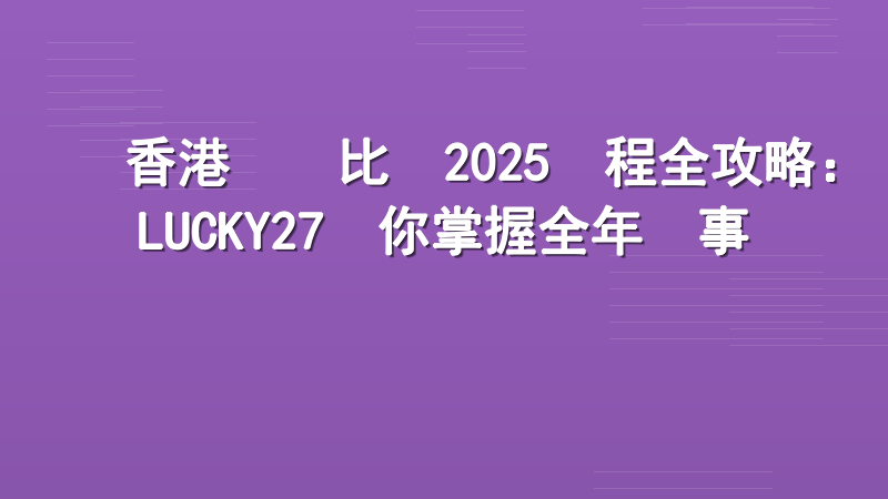 香港電競比賽2025賽程全攻略：LUCKY27帶你掌握全年賽事脈動